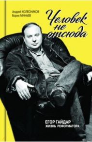 Егор Гайдар. Человек не отсюда / Колесников Андрей Владимирович, Минаев Борис Дорианович