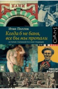 Когда б не баня, все бы мы пропали / Поллок Итан