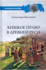 Княжое право в Древней Руси. Очерки по истории X-XII столетий / Пресняков Александр Евгеньевич