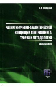 Развитие учетно-аналитической концепции контроллинга. Теория и методология. Монография / Жидкова Елена Анатольевна