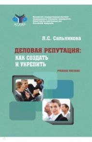 Деловая репутация. Как создать и укрепить. Учебное пособие / Сальникова Людмила Сергеевна