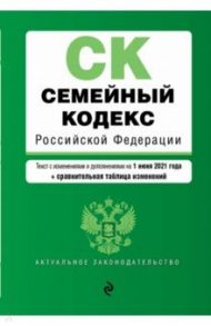 Семейный кодекс Российской Федерации. Текст на 1 июня 2021 года (+ сравнительная таблица)