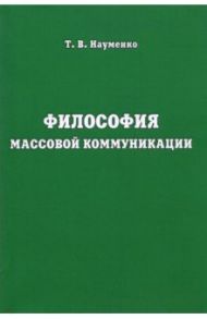 Философия массовой коммуникации. Учебное пособие / Науменко Тамара Васильевна