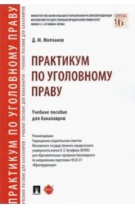 Практикум по уголовному праву. Учебное пособие для бакалавров / Молчанов Дмитрий Михайлович