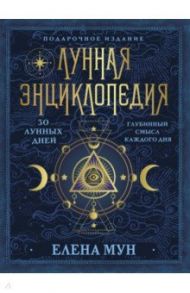 Лунная энциклопедия. 30 лунных дней. Глубинный смысл каждого дня / Мун Елена