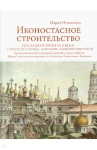 Иконостасное строительство последней трети XVII века. "Столярство и резьба", золочение, иконописные / Николаева Мария Валентиновна