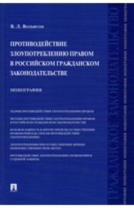 Противодействие злоупотреблению правом в российском гражданском законодательстве. Монография / Вольфсон Владимир Леонович