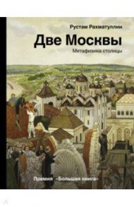 Две Москвы. Метафизика столицы / Рахматуллин Рустам Эврикович