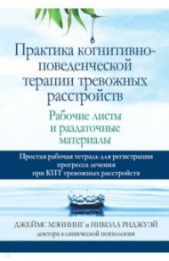 Практика когнитивно-поведенческой терапии тревожных расстройств. Рабочие листы и раздаточные матер. / Мэннинг Джеймс, Риджуэй Никола