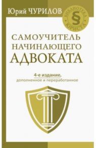 Самоучитель начинающего адвоката / Чурилов Юрий Юрьевич