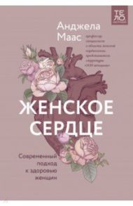 Женское сердце. Современный подход к здоровью женщин / Маас Анджела