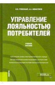 Управление лояльностью потребителей. Учебное пособие / Рувенный Игорь Ярославович, Аввакумов Алексей Алексеевич