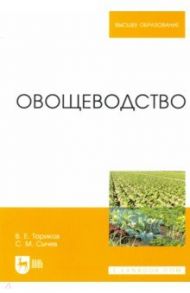 Овощеводство. Учебное пособие для вузов / Ториков Владимир Ефимович, Сычев Сергей Михайлович