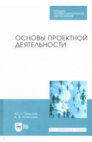 Основы проектной деятельности. Учебное пособие для СПО / Земсков Юрий Петрович, Асмолова Екатерина Витальевна