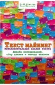 Текст Майнинг. Интеллектуальный анализ текста. Дизайн исследований, сбор данных и методы анализа / Игнатов Гейб, Михальча Рада