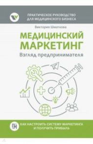 Медицинский маркетинг. Взгляд предпринимателя / Шматкова Виктория