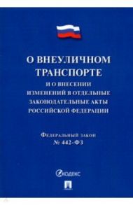 О внеуличном транспорте и о внесении изменений в отдельные законодательные акты РФ № 442-ФЗ