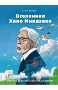 Вселенная Хаяо Миядзаки. Картины великого аниматора в деталях / Бертон Гаэль