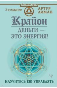 Крайон. Деньги — это энергия! Научитесь ею управлять / Лиман Артур