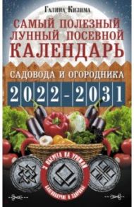 Самый полезный лунный посевной календарь садовода и огородника на 2022-2031 гг. / Кизима Галина Александровна