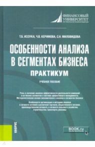 Особенности анализа в сегментах бизнеса. Практикум. Учебное пособие / Миловидова Светлана Николаевна, Иззука Татьяна Борисовна, Керимова Чинара Вагифовна