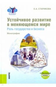 Устойчивое развитие в меняющемся мире. Роль государства и бизнеса. Монография+ еПриложение / Старикова Евгения Андреевна