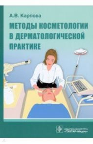 Методы косметологии в дерматологической практике / Карпова Анна Вячеславовна