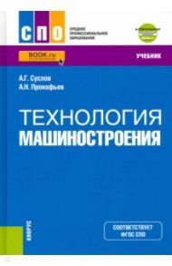 Технология машиностроения + еПриложение. (СПО). Учебник / Суслов Анатолий Григорьевич, Прокофьев Алксандр Николаевич