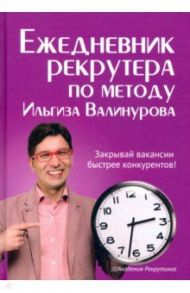 Ежедневник рекрутера по методу Ильгиза Валинурова / Валинуров Ильгиз Данилович