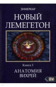 Новый лемегетон. Гоэтическая психотерапия. Книга 3. Анатомия вихрей / Энмеркар