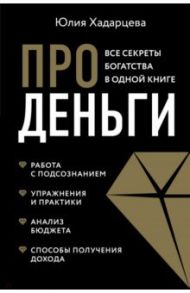 Про деньги. Все секреты богатства в одной книге / Хадарцева Юлия Ахсарбековна