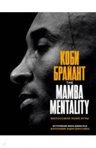 Коби Брайант. The Mamba Mentality. Философия моей игры / Брайант Коби