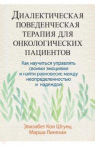 Диалектическая поведенческая терапия для онкологических пациентов / Штунц Элизабет Кон, Линехан Марша