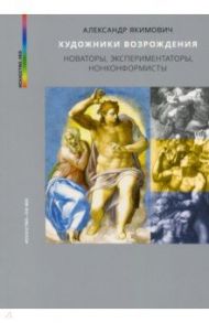 Художники Возрождения. Новаторы, экспериментаторы, нонконформисты / Якимович Александр Клавдианович