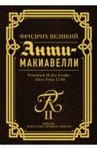 Анти-Макиавелли. Наставление о военном искусстве к своим генералам / Фридрих Великий