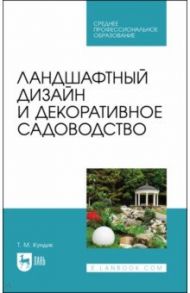 Ландшафтный дизайн и декоративное садоводство. Учебное пособие для СПО / Кундик Татьяна Михайловна