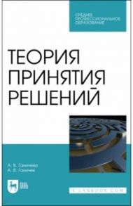 Теория принятия решений. Учебное пособие для СПО / Ганичева Антонина Валериановна, Ганичев Алексей Валерианович