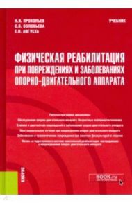 Физическая реабилитация при повреждениях и заболеваниях опорно-двигательного аппарата. Учебник / Прокопьев Николай Яковлевич, Соловьева Светлана Владимировна, Августа Елена Николаевна