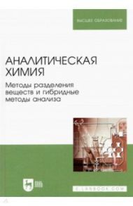 Аналитическая химия. Методы разделения веществ и гибридные методы анализа. Учебник для вузов / Москвин Леонид Николаевич, Зенкевич Игорь Георгиевич, Ганеев Александр Ахатович