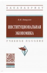 Институциональная экономика. Учебное пособие / Пищулов Виктор Михайлович