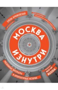 Москва изнутри. Роскошные интерьеры и архитектурные истории / Крижевская Елена Юрьевна