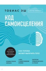 Код самоисцеления. Как голова может вылечить тело / Эш Тобиас