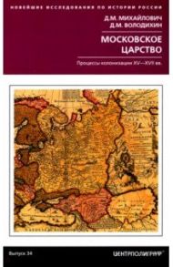 Московское царство. Процессы колонизации XV— XVII вв. / Михайлович Дмитрий Моисеевич, Володихин Дмитрий Михайлович