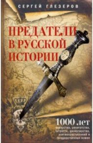 Предатели в русской истории. 1000 лет коварства, ренегатства, хитрости, дезертирства / Глезеров Сергей Евгеньевич