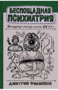 Беспощадная психиатрия. Шокирующие методы лечения XIX века / Филиппов Дмитрий Сергеевич