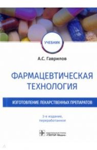 Фармацевтическая технология. Изготовление лекарственных препаратов. Учебник / Гаврилов Андрей Станиславович