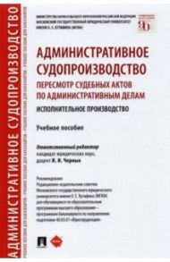 Административное судопроизводство. Пересмотр судебных актов по административным делам / Беляковская Оксана Викторовна, Казанбекова Джавгарат Рамазановна, Казиханова Светлана Сергеевна