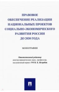 Правовое обеспечение реализации национальных проектов социально-экономического развития России / Ястребов Владислав Борисович, Илюшина Марина Николаевна, Казачкова Земфира Мухарбиевна