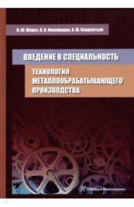 Технология металлообрабатывающего производства. Введение в специальность. Учебное пособие / Мороз Владимир Юрьевич, Никифоров Николай Иванович, Лаврентьев Александр Михайлович