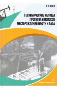 Геохимические методы прогноза и поисков месторождений нефти и газа. Учебное пособие / Исаев Виктор Петрович